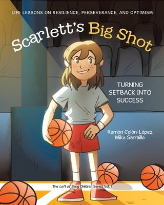 Scarlett's Big Shot: Turning Setback Into Success: Life Lessons on Resilience, Perseverance, and Optimism by Col?n-L?pez, Ram?n