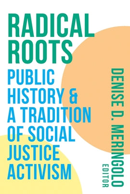 Radical Roots: Public History and a Tradition of Social Justice Activism by Meringolo, Denise D.