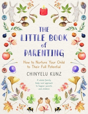 The Little Book of Parenting: How to Nurture Your Child to Their Full Potential by Kunz, Chinyelu