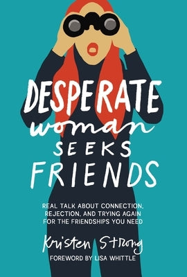 Desperate Woman Seeks Friends: Real Talk about Connection, Rejection, and Trying Again for the Friendships You Need by Strong, Kristen
