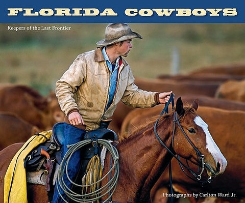 Florida Cowboys: Keepers of the Last Frontier by Ward, Carlton, Jr.