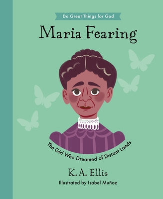 Maria Fearing: The Girl Who Dreamed of Distant Lands by Ellis, K. a.