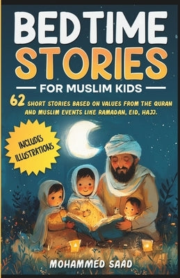 Bedtime Stories for Muslim Kids: 62 short stories based on values from The Quran and Muslim events like Ramadan, Eid, Hajj Includes illustrations by Saad, Mohammed