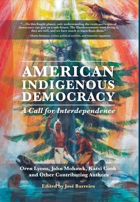 American Indigenous Democracy: A Call for Interdependence by Barreiro, Jose
