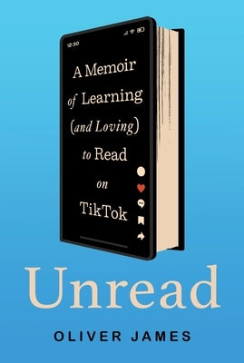 Unread: A Memoir of Learning (and Loving) to Read on Tiktok by James, Oliver