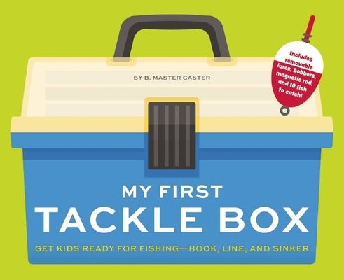 My First Tackle Box (with Fishing Rod, Lures, Hooks, Line, and More!): Get Kids to Fall for Fishing, Hook, Line, and Sinker by B. Master Caster