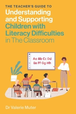 The Teacher's Guide to Understanding and Supporting Children with Literacy Difficulties in the Classroom by Muter, Valerie