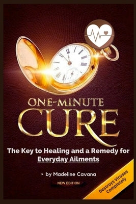 One-Minute Cure: The Key to Healing and a Remedy for Everyday Ailments by Cavana, Madeline