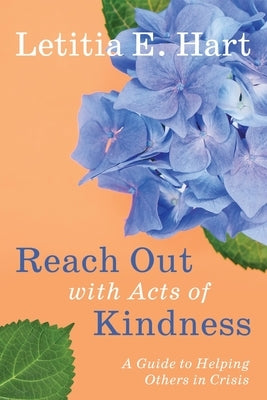 Reach Out with Acts of Kindness: A Guide to Helping Others in Crisis by Hart, Letitia E.