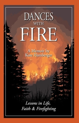 Dances with Fire: Lessons in Life, Faith & Firefighting by Hamberger, Kate