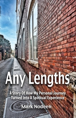 Any Lengths. A Story of How My Personal Journey Turned Into a Spiritual Experience by Nodeen, Mark