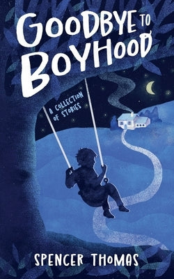 Goodbye to Boyhood: A Collection of Stories by Thomas, Spencer