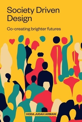 Society Driven Design: Co-Creating Brighter Futures by Armani, Judah