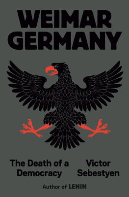 Weimar Germany: The Death of a Democracy by Sebestyen, Victor