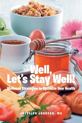 Well, Let's Stay Well!: Wellness Strategies to Optimize Your Health by , Joycelyn Johnson