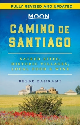 Moon Camino de Santiago: Sacred Sites, Historic Villages, Local Food & Wine by Bahrami, Beebe