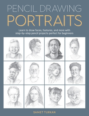 Pencil Drawing Portraits: Learn to Draw Faces, Features, and More with Step-By-Step Pencil Projects Perfect for Beginners by Turkan, Samet