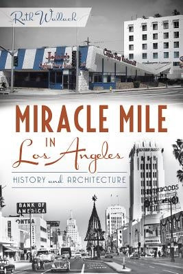 Miracle Mile in Los Angeles:: History and Architecture by Wallach, Ruth