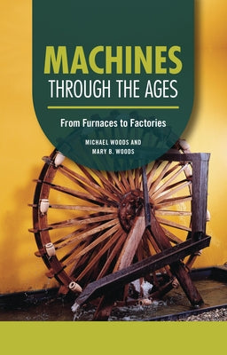 Machines Through the Ages: From Furnaces to Factories by Woods, Michael