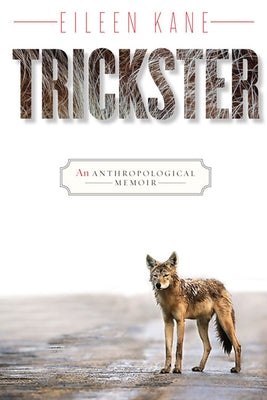 Trickster: An Anthropological Memoir by Kane, Eileen