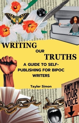 Writing Our Truths: A Guide to Self-Publishing for BIPOC Writers by Simon, Tayler