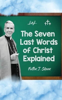 The Seven Last Words of Christ Explained by Sheen, Fulton J.