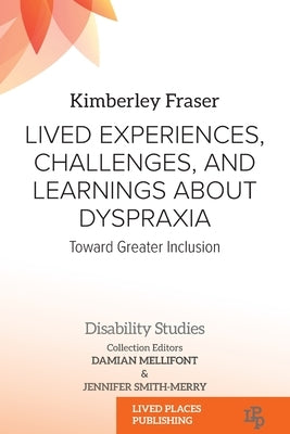 Lived Experiences, Challenges, and Learnings about Dyspraxia: Toward Greater Inclusion by Fraser, Kimberley Marie