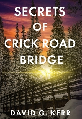 Secrets of Crick Road Bridge by Kerr, David G.