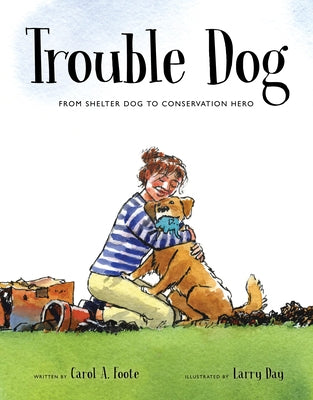 Trouble Dog: From Shelter Dog to Conservation Hero by Foote, Carol A.