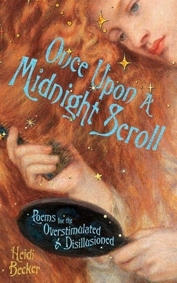 Once Upon a Midnight Scroll: Poems for the Overstimulated & Disillusioned by Becker, Heidi