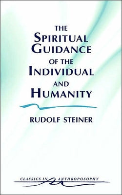The Spiritual Guidance of the Individual and Humanity: Some Results of Spiritual-Scientific Research Into Human History and Development (Cw 15) by Steiner, Rudolf