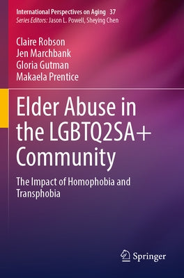 Elder Abuse in the Lgbtq2sa+ Community: The Impact of Homophobia and Transphobia by Robson, Claire