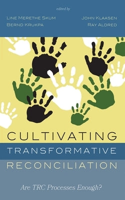 Cultivating Transformative Reconciliation: Are Trc Processes Enough? by Skum, Line Merethe