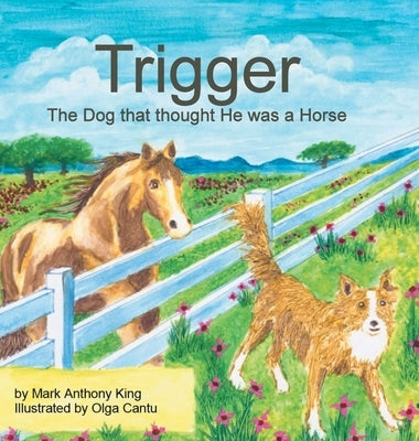 Trigger: The Dog that thought He was a Horse by King, Mark Anthony