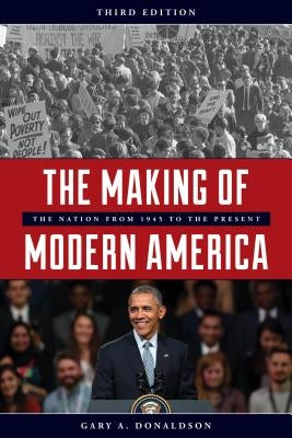 The Making of Modern America: The Nation from 1945 to the Present by Donaldson, Gary A.
