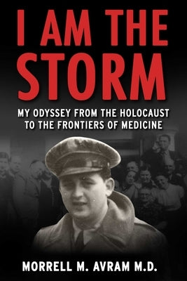 I Am the Storm: My Odyssey from the Holocaust to the Frontiers of Medicine by Avram, Morrell Michael