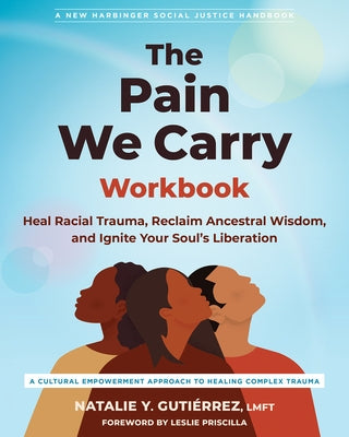 The Pain We Carry Workbook: Heal Racial Trauma, Reclaim Ancestral Wisdom, and Ignite Your Soul's Liberation by Guti&#195;&#169;rrez, Natalie Y.