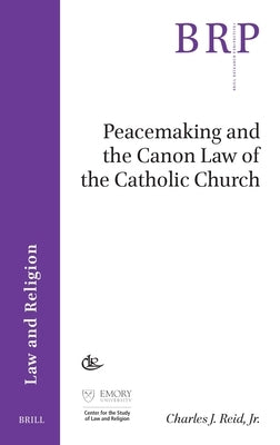 Peacemaking and the Canon Law of the Catholic Church by Reid Jr, Charles