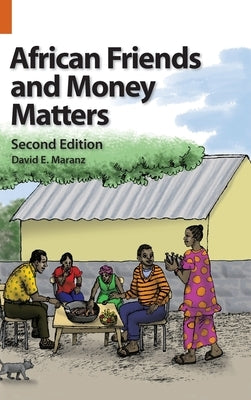 African Friends and Money Matters: Observations from Africa, Second Edition by Maranz, David E.