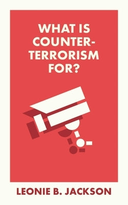 What Is Counterterrorism For? by Jackson, Leonie