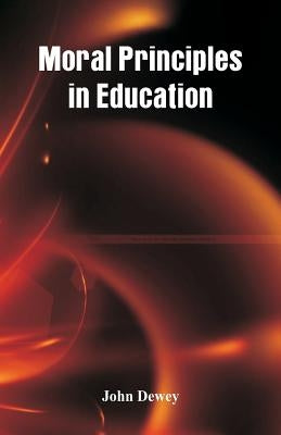 Moral Principles in Education by Dewey, John