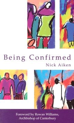 Being Confirmed: Foreword by Rowan Williams by Aiken, Nick