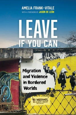 Leave If You Can: Migration and Violence in Bordered Worlds Volume 62 by Frank-Vitale, Amelia