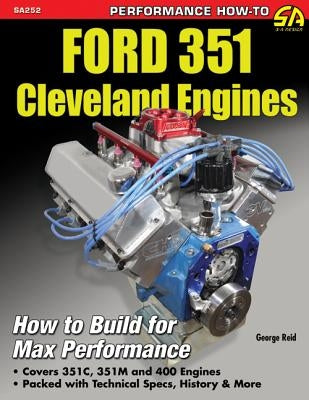 Ford 351 Cleveland Engines: How to Build for Max Performance by Reid, George