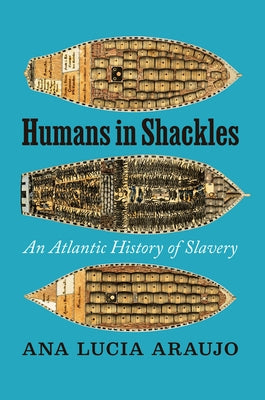 Humans in Shackles: An Atlantic History of Slavery by Araujo, Ana Lucia