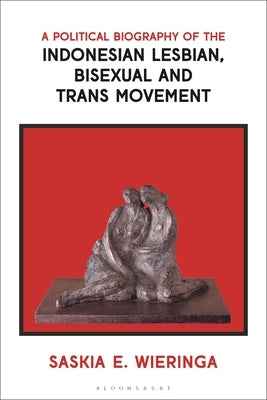 A Political Biography of the Indonesian Lesbian, Bisexual and Trans Movement by Wieringa, Saskia