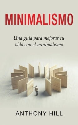 Minimalismo: Una guía para mejorar tu vida con el minimalismo by Hill, Anthony