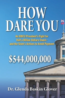 How Dare You: An HBCU President's Fight for Half a Billion Dollars Owed-and the State's Actions to Avoid Payment by Baskin Glover, Glenda