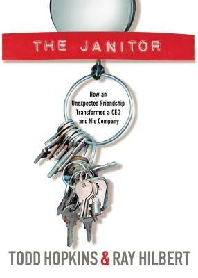 The Janitor: How an Unexpected Friendship Transformed a CEO and His Company by Hopkins, Todd
