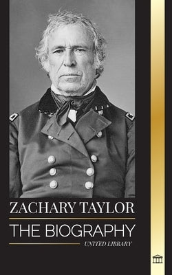 Zachary Taylor: The biography of a planter, general and president by Library, United